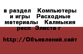  в раздел : Компьютеры и игры » Расходные материалы . Калмыкия респ.,Элиста г.